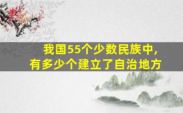 我国55个少数民族中,有多少个建立了自治地方