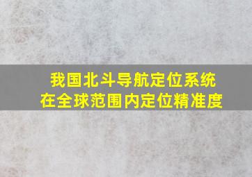 我国北斗导航定位系统在全球范围内定位精准度