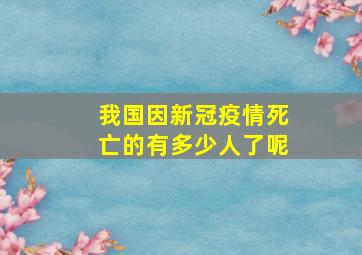 我国因新冠疫情死亡的有多少人了呢