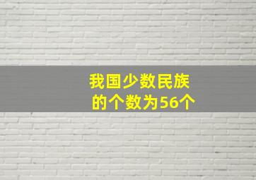 我国少数民族的个数为56个