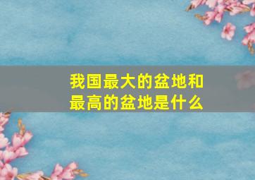 我国最大的盆地和最高的盆地是什么