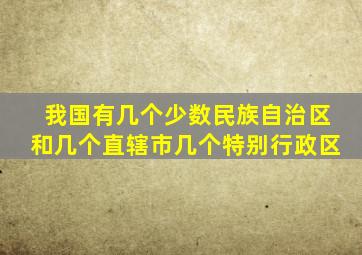 我国有几个少数民族自治区和几个直辖市几个特别行政区