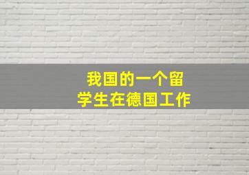 我国的一个留学生在德国工作