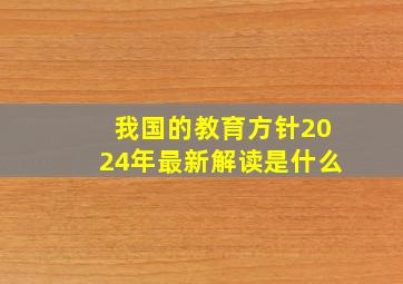 我国的教育方针2024年最新解读是什么