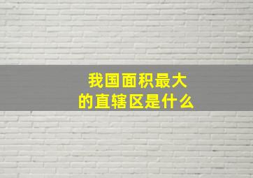 我国面积最大的直辖区是什么