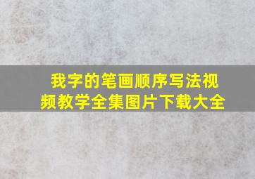 我字的笔画顺序写法视频教学全集图片下载大全