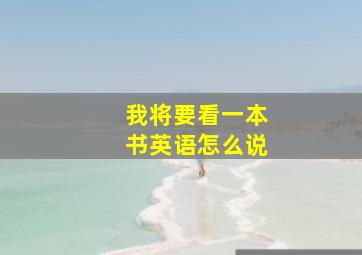 我将要看一本书英语怎么说