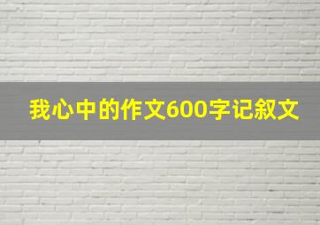 我心中的作文600字记叙文