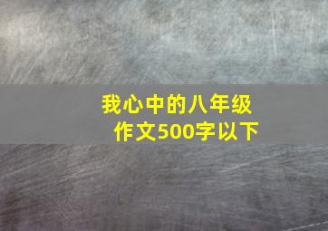 我心中的八年级作文500字以下