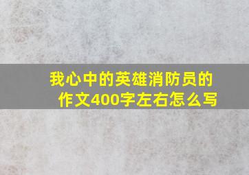 我心中的英雄消防员的作文400字左右怎么写