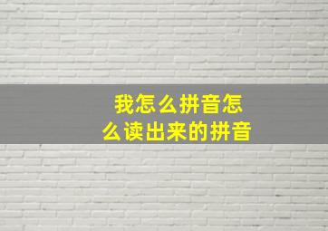 我怎么拼音怎么读出来的拼音