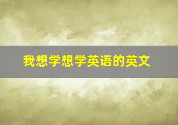 我想学想学英语的英文