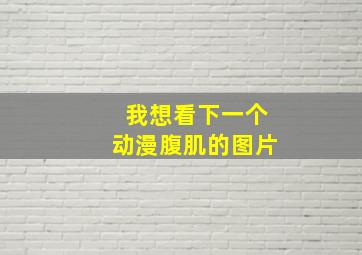 我想看下一个动漫腹肌的图片