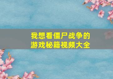 我想看僵尸战争的游戏秘籍视频大全