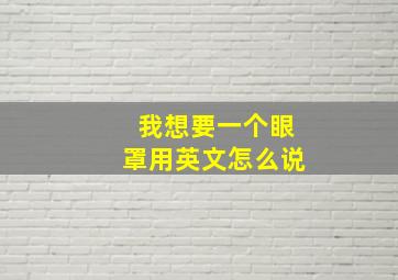 我想要一个眼罩用英文怎么说