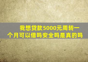 我想贷款5000元周转一个月可以借吗安全吗是真的吗