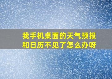 我手机桌面的天气预报和日历不见了怎么办呀