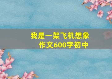 我是一架飞机想象作文600字初中