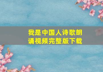 我是中国人诗歌朗诵视频完整版下载