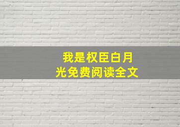 我是权臣白月光免费阅读全文