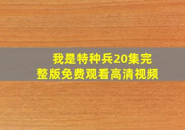 我是特种兵20集完整版免费观看高清视频