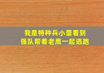 我是特种兵小蕾看到强队帮着老鹰一起逃跑