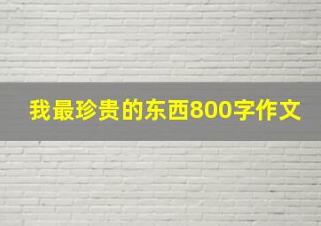 我最珍贵的东西800字作文