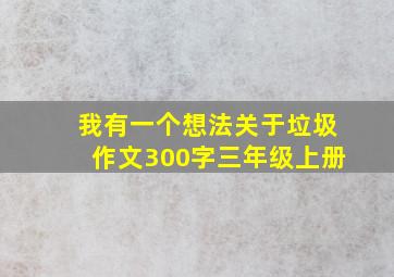 我有一个想法关于垃圾作文300字三年级上册