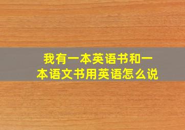 我有一本英语书和一本语文书用英语怎么说