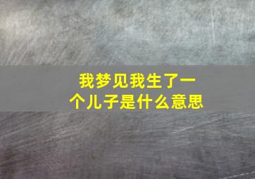 我梦见我生了一个儿子是什么意思