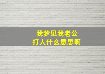 我梦见我老公打人什么意思啊