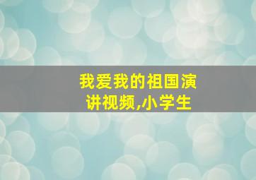 我爱我的祖国演讲视频,小学生