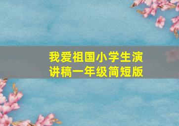 我爱祖国小学生演讲稿一年级简短版