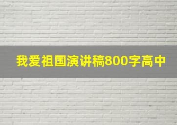 我爱祖国演讲稿800字高中