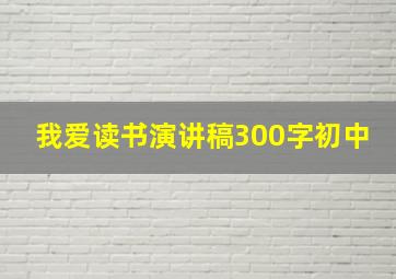 我爱读书演讲稿300字初中