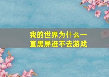 我的世界为什么一直黑屏进不去游戏