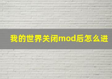 我的世界关闭mod后怎么进