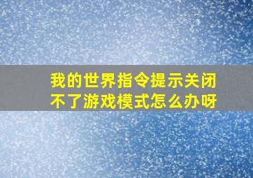 我的世界指令提示关闭不了游戏模式怎么办呀