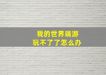 我的世界端游玩不了了怎么办