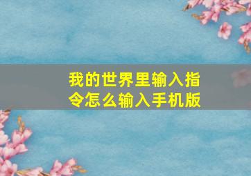 我的世界里输入指令怎么输入手机版