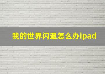 我的世界闪退怎么办ipad