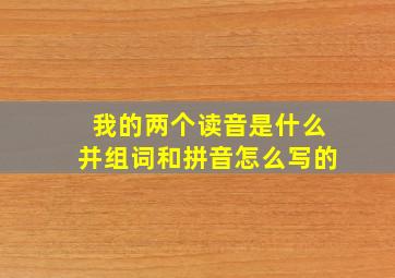 我的两个读音是什么并组词和拼音怎么写的