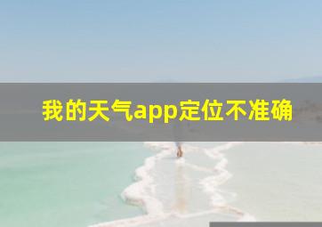 我的天气app定位不准确