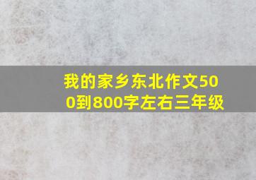 我的家乡东北作文500到800字左右三年级