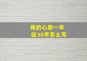 我的心愿一年级30字怎么写