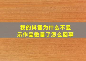 我的抖音为什么不显示作品数量了怎么回事