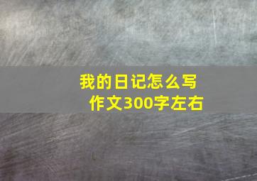 我的日记怎么写作文300字左右