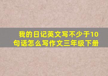 我的日记英文写不少于10句话怎么写作文三年级下册