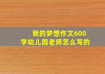 我的梦想作文600字幼儿园老师怎么写的