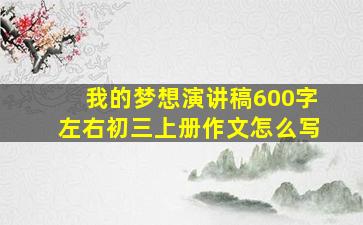 我的梦想演讲稿600字左右初三上册作文怎么写